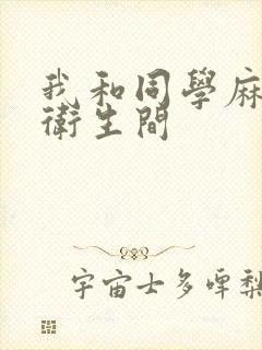 我和同学麻麻在卫生间