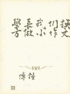 学长我们换个地方做小作文