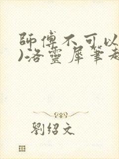 师傅不可以(限)洛灵犀笔趣阁