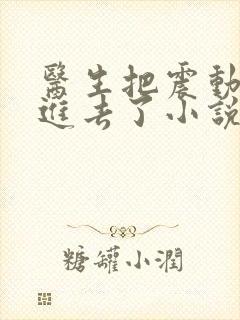 医生把震动器放进去了小说