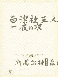 白洁被五人糟蹋一夜n次