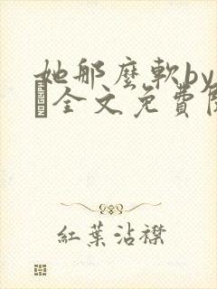 她那么软by今婳全文免费阅读