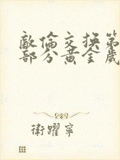 敌伦交换第11部分黄金岁月