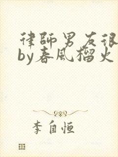 律师男友很难撩by春风榴火