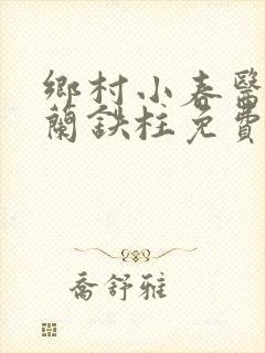 乡村小春医王淑兰铁柱免费阅读全文