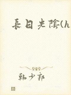 长日光阴(h)