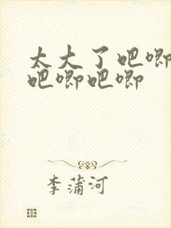 太大了吧唧吧唧吧唧吧唧