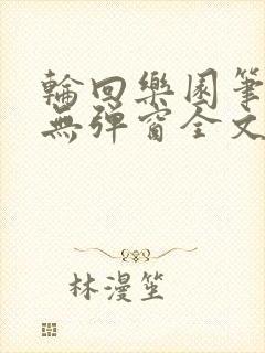 轮回乐园笔趣阁无弹窗全文阅读