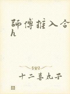 师傅推入合欢丸h