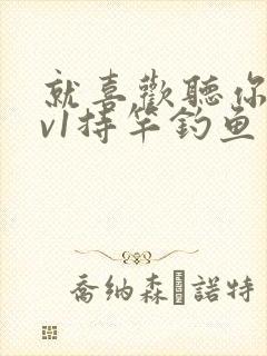 就喜欢听你叫1v1持竿钓鱼