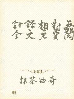 针锋相对无删减全文免费阅读笔趣阁