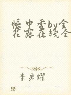 帐中香by金银花露在线全文免费阅读