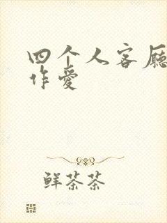 四个人客厅交换作爱