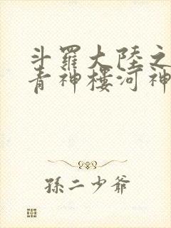 斗罗大陆之神界青神楼河神笔趣阁