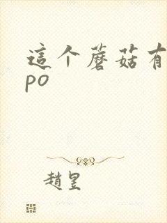 这个蘑菇有点大po