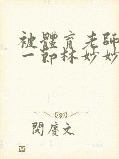 被体育老师c了一节林妙妙