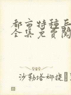 都市特种兵杨洛全集免费阅读全文笔趣阁