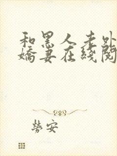 和黑人老外交换娇妻在线阅读