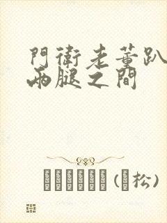 门卫老董趴在我两腿之间