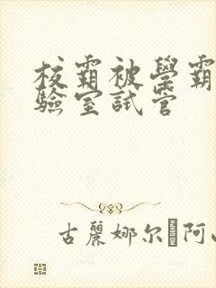 校霸被学霸压实验室试管封面