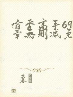 偷香高手693章无删减免费阅读