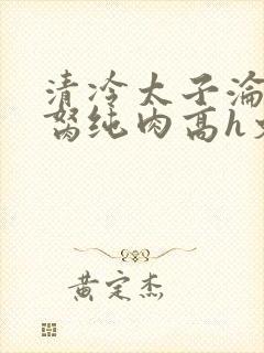 清冷太子沦为禁胬纯肉高h文