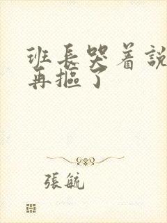 班长哭着说不能再抠了