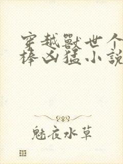 穿越兽世个个巨棒凶猛小说封面