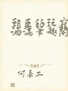 朝臣的玩宠深杯酒满笔趣阁