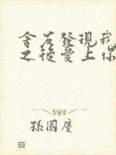 舍友发现我是双之后爱上你的字