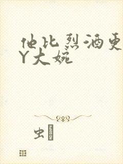 他比烈酒更撩BY大婉