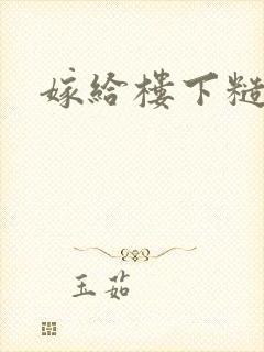 嫁给楼下糙汉后