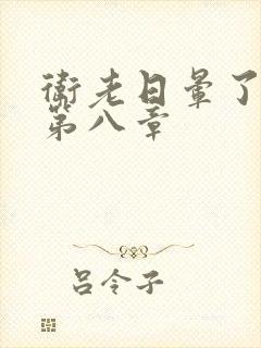 卫老日晕了淑蓉第八章