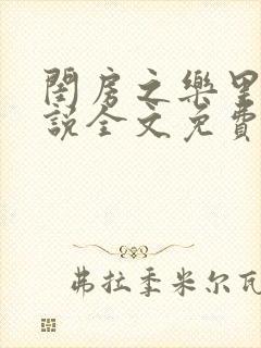 闺房之乐里雪小说全文免费无弹窗