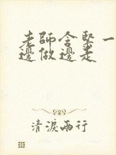 老师含紧一点H边做边走封面