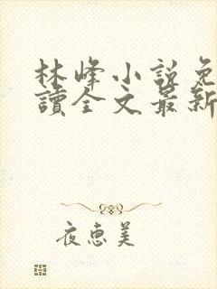 林峰小说免费阅读全文最新章节