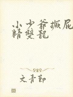 小少爷撅屁股授精双龙