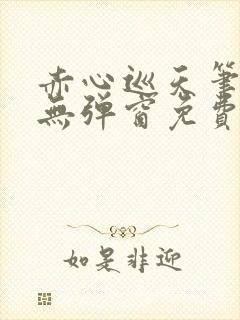 赤心巡天笔趣阁无弹窗免费的