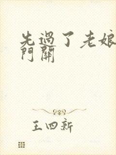 先过了老娘的玉门关