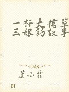 一杆大枪草一家三娘的故事