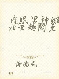 催眠男神雌堕txt笔趣阁免费