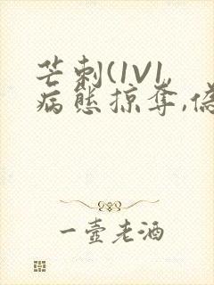 芒刺(1V1,病态掠夺,伪骨科)_