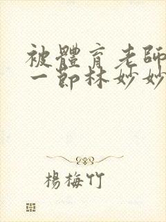 被体育老师c了一节林妙妙封面