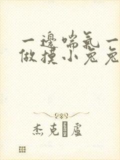 一边喘气一边叫做摸小兔兔作