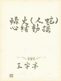 鳞火(人蛇) 心绪动摇封面