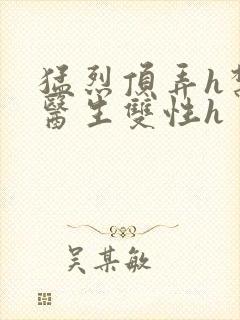 猛烈顶弄h禁欲医生双性h