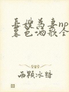 长嫂为妻npn暮色酒歌全文免费阅读笔趣阁