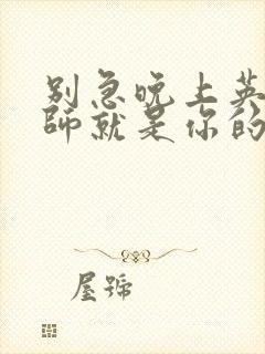 别急晚上英语老师就是你的人了