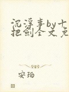 沉浮事by十三把剑全文免费阅读笔趣阁