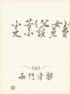 小芳(父女)全文小说免费阅读